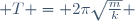  T = 2\pi\sqrt\frac{m}{k} 