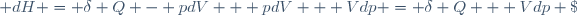 dH = \delta Q - pdV + pdV + Vdp \ = \delta Q + Vdp \;