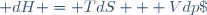  dH = TdS + Vdp\;