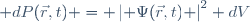  dP(\vec{r},t) \ = \ \left| \Psi(\vec{r},t) \right|^2 \ dV