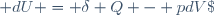  dU = \delta Q - pdV\;