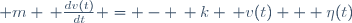  m \, \frac{dv(t)}{dt} \ = \ - \, k \, v(t) \ + \ \eta(t)