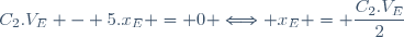 C_{2}.V_{E} - 5.x_{E} = 0 \Longleftrightarrow x_{E} = \dfrac{C_{2}.V_{E}}{2}
