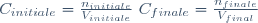 C_{initiale}\ =\ \frac{n_{initiale}}{V_{initiale}}\ ;\ C_{finale}\ =\ \frac{n_{finale}}{V_{final}}