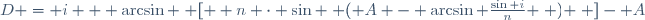 D = i + \arcsin \left [  n \cdot \sin \left ( A - \arcsin \frac{\sin i}{n} \right ) \right ]- A