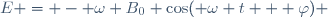 E = - \omega B_0 \cos( \omega t + \varphi) 