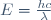 E=\frac{hc}{\lambda}