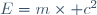 E=m\times c^2