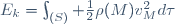 E_{k}=\int_{(S)} \frac{1}{2}\rho\ (M)v_{M}^{2}d\tau\ 