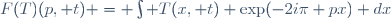 F(T)(p, t) = \int T(x, t) \exp(-2i\pi px) dx