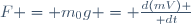 F = m_0g = {d(mV) \over dt}