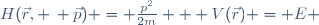 H(\vec{r}, \, \vec{p}) \ = \ \frac{p^2}{2m} \ + \ V(\vec{r}) \ = \ E 