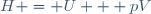 H \ = \ U \ + \ pV\,