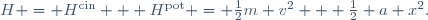 
H = H^{\mathrm{cin}} + H^{\mathrm{pot}} = \tfrac{1}{2}m v^2 + \tfrac{1}{2} a x^2.
