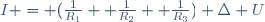 I = (\frac{1}{R_1}+ \frac{1}{R_2}+ \frac{1}{R_3}) \Delta U\,