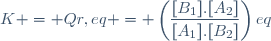 K = Qr,eq = \(\dfrac{[B_{1}].[A_{2}]}{[A_{1}].[B_{2}]}\)eq