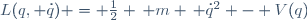 L(q, \dot{q}) \ = \ \frac{1}{2} \, m \, \dot{q}^2 \ - \ V(q)