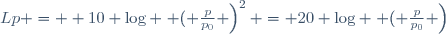 Lp =  10 \log \left ( \frac{p}{p_0} \right)^2 = 20 \log \left ( \frac{p}{p_0} \right)