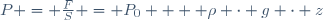 P = \frac{F}{S} = P_0 +  \rho \cdot g \cdot z