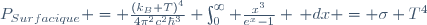 P_{Surfacique} = \frac{(k_B T)^4}{4\pi^2c^2\hbar^3} \int_{0}^{\infty} \frac{x^3}{e^x-1} \, dx = \sigma T^4
