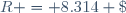 R = 8.314 \; Pa.m^3.K^{-1}.mol^{-1}