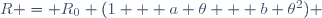 R = R_0 (1 + a \theta + b {\theta}^2) \,