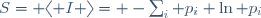 S\ = \ \langle \ I \ \rangle\ = \ -\sum_i \ p_i \ \ln p_i