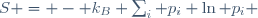 S \ = \ - \ k_B \sum_{i} p_i \ \ln p_i 