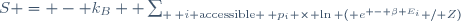 
S \ = \ - \ k_B  \ \sum_{ \{ i \ \mathrm{accessible} \}} \ p_i \ \times \ \ln ( {e^{ - \beta E_i} / Z})