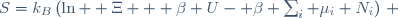 S=k_B\left(\ln  \Xi + \beta U- \beta \sum_i \mu_i N_i\right)\, 