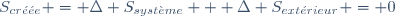 S_{cr\acute{e}\acute{e}e} = \Delta S_{syst\grave{e}me} + \Delta S_{ext\acute{e}rieur} = 0~