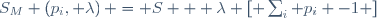 S_M \left(p_i, \lambda\right) = S + \lambda \left[ \sum_i p_i -1 \right]