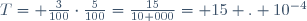 T= \frac{3}{100}\cdot\frac{5}{100}=\frac{15}{10 000}= 15 . 10^{-4}
