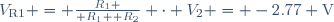 V_\mathrm{R1} = {R_\mathrm{1} \over R_\mathrm{1}\ + R_\mathrm{2}} \cdot V_\mathrm{2} = -2.77 \mathrm{V}