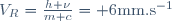 V_R=\frac{h \nu}{m c}= 6\mbox{mm.s}^{-1}