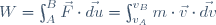W=\int_A^{B}\vec{F}\cdot\vec{du}=\int_{v_A}^{v_B}m\cdot\vec{v}\cdot\vec{dv}