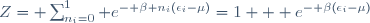 Z= \sum_{n_i=0}^1 e^{- \beta n_i(\epsilon_i-\mu)}={1 + {e^{- \beta(\epsilon_i-\mu)}}}