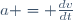 a = \frac{dv}{dt}