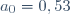 a_0=0,53\ 