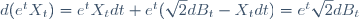 d({e^t}X_t)={e^t}{X_t}dt+{e^t}(\sqrt{2}{dB_t}-{X_t}dt)={e^t}\sqrt{2}{dB_t}
