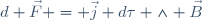 d \vec{F} = \vec{j} d\tau \wedge \vec{B}