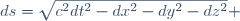 ds=\sqrt{c^2dt^2-dx^2-dy^2-dz^2} 