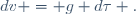 dv = g d\tau \ .