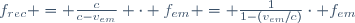 f_{rec} = \frac{c}{c-v_{em}} \cdot f_{em} = \frac{1}{1-(v_{em}/c)}\cdot f_{em}