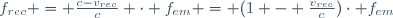 f_{rec} = \frac{c-v_{rec}}{c} \cdot f_{em} = (1 - \frac{v_{rec}}{c})\cdot f_{em}