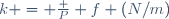 k = \frac P f (N/m)
