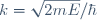 k=\sqrt{2mE}/\hbar