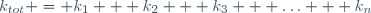 k_{tot} = k_1 + k_2 + k_3 + \ldots + k_n