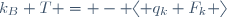 
k_B T = - \langle q_k F_k \rangle
