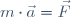 m\cdot\vec{a}=\vec{F}